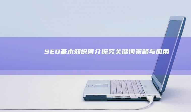 SEO基本知识简介：探究关键词策略与应用